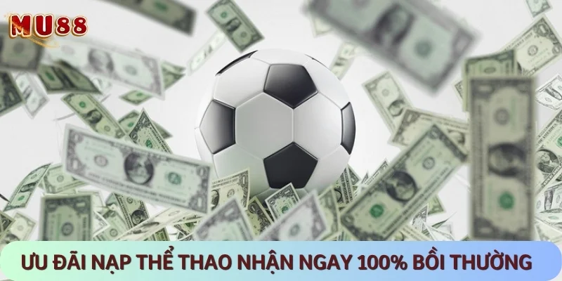 Ưu đãi nạp thể thao lần đầu nhận bồi thường 100% giá trị tiền cược